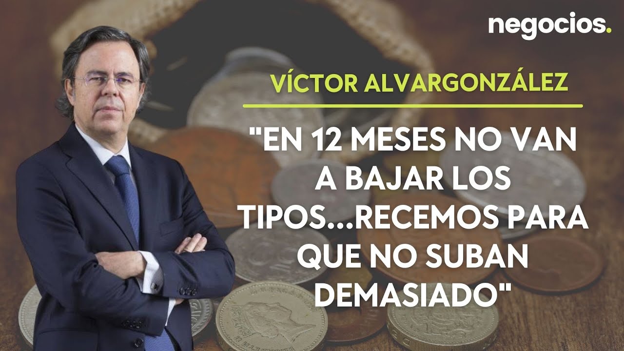 En 12 meses no van a bajar los tipos…